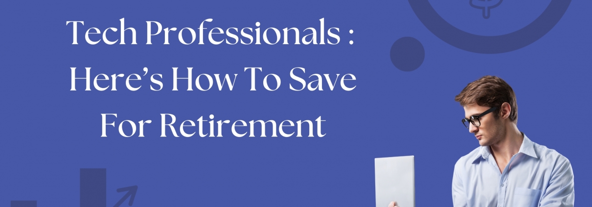 Tech Professional : Here’s how to save for retirement