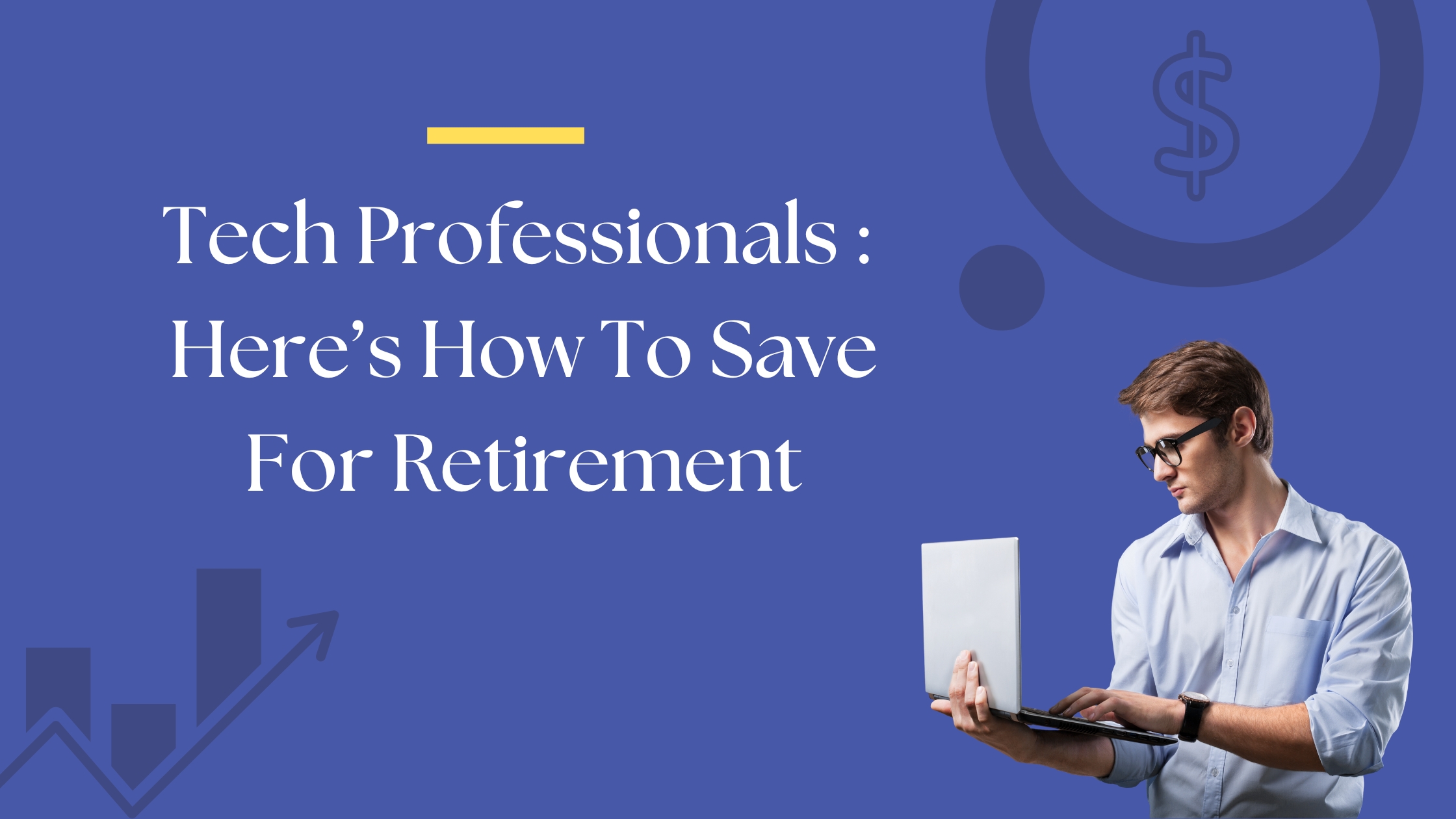 Tech Professional : Here’s how to save for retirement